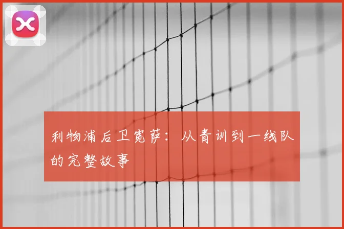 利物浦后卫宽萨：从青训到一线队的完整故事